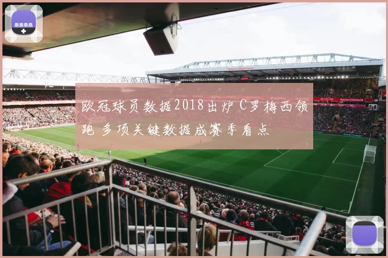 欧冠球员数据2018出炉 C罗梅西领跑 多项关键数据成赛季看点