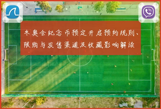 冬奥会纪念币预定开启预约规则、限购与发售渠道及收藏影响解读