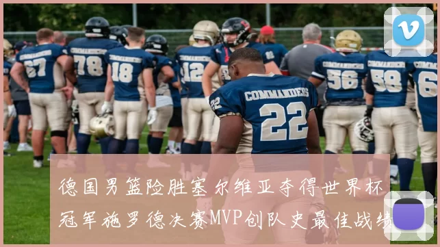 德国男篮险胜塞尔维亚夺得世界杯冠军施罗德决赛MVP创队史最佳战绩