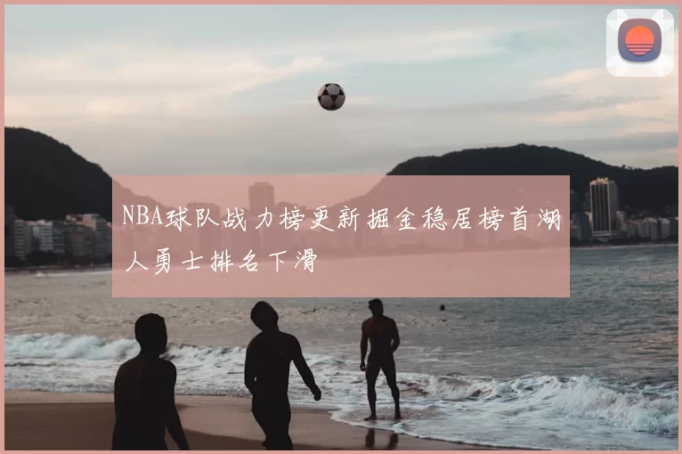 NBA球队战力榜更新掘金稳居榜首湖人勇士排名下滑