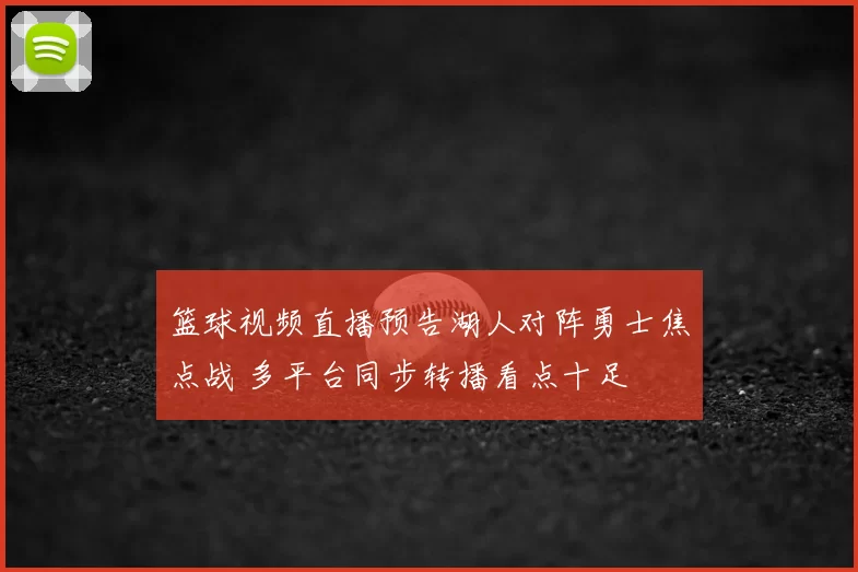 篮球视频直播预告湖人对阵勇士焦点战 多平台同步转播看点十足