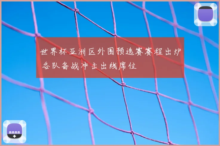 世界杯亚洲区外围预选赛赛程出炉 各队备战冲击出线席位
