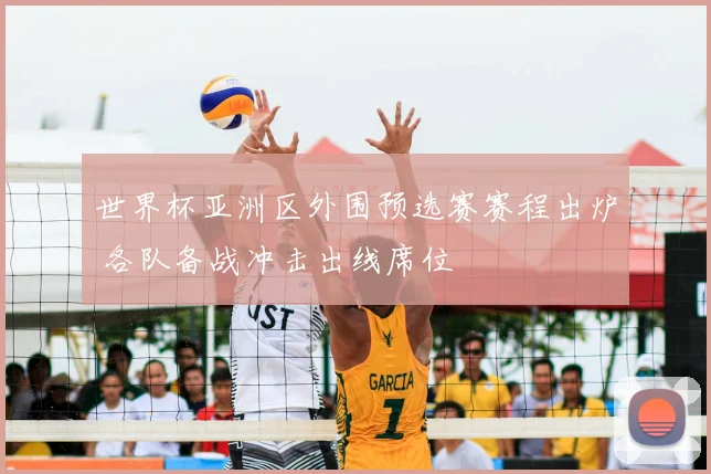 世界杯亚洲区外围预选赛赛程出炉 各队备战冲击出线席位