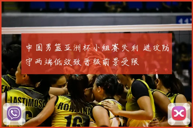 中国男篮亚洲杯小组赛失利 进攻防守两端低效致晋级前景受限